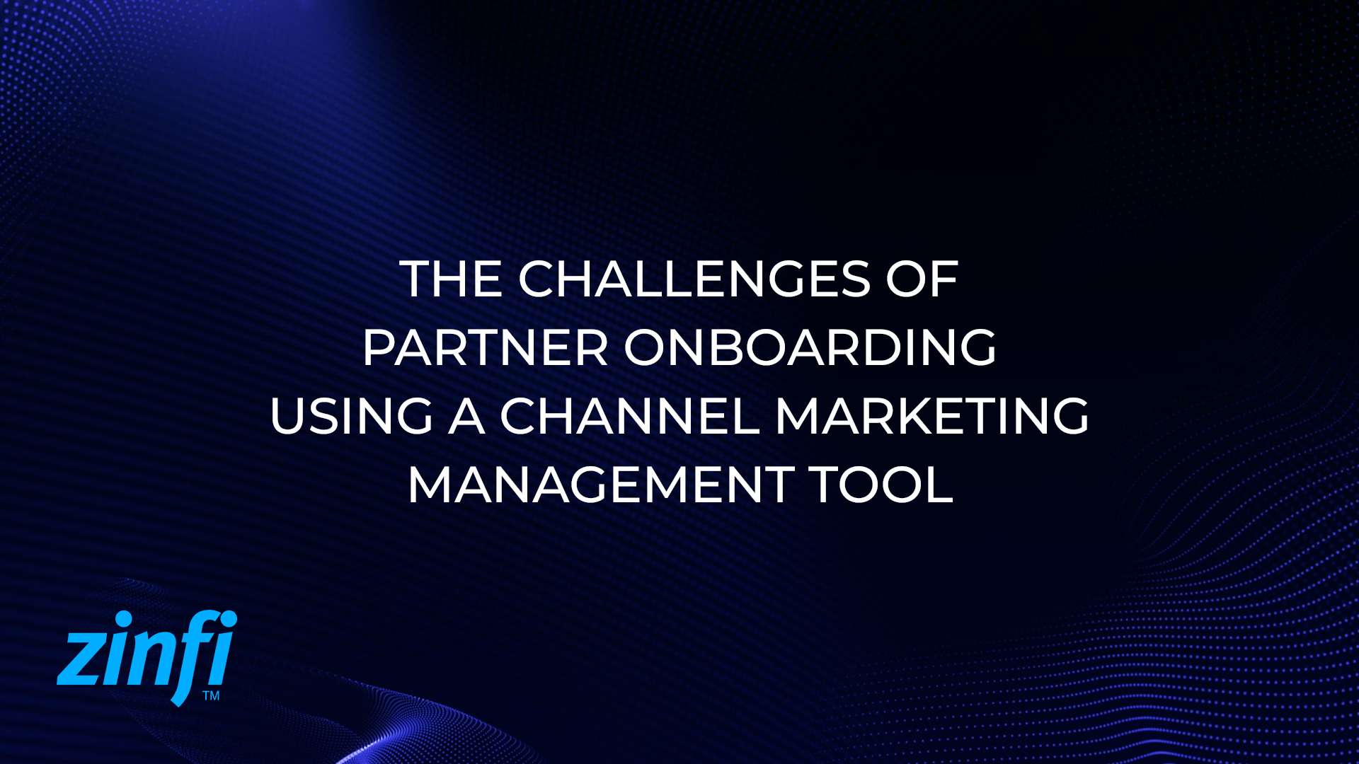 The Challenges of Partner Onboarding Using a Channel Marketing Management Tool