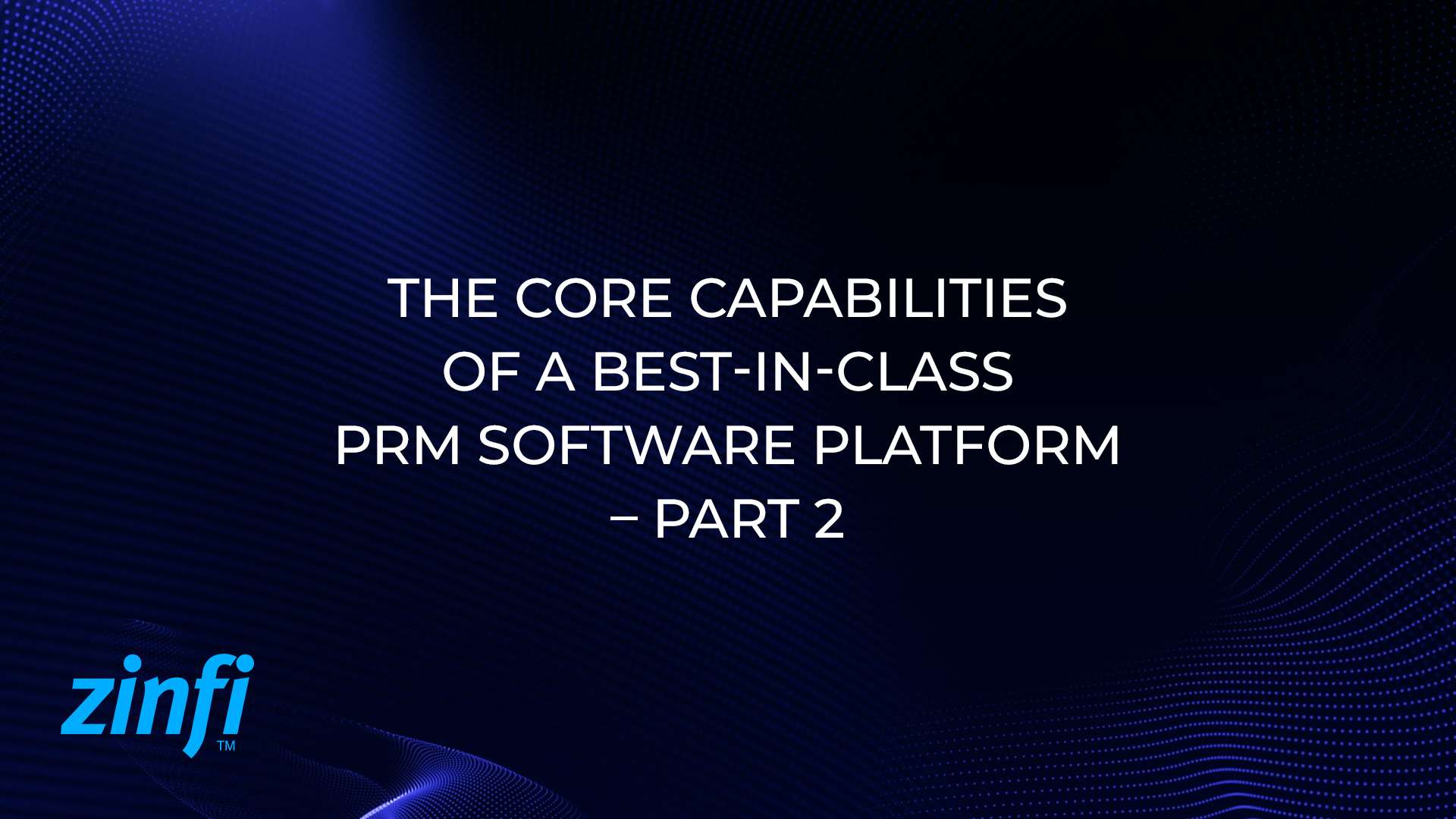The Core Capabilities of a Best-In-Class PRM Software Platform – Part 2